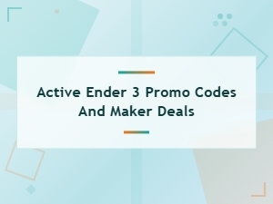 Active Ender 3 Promo Codes & Maker Deals | 3d Printer Coupons