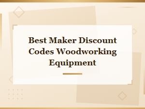 Best Maker Discount Codes for Woodworking Equipment and Diy Tool Deals