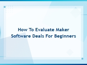 How to Evaluate Maker Software Deals for Beginners: a Simple Guide